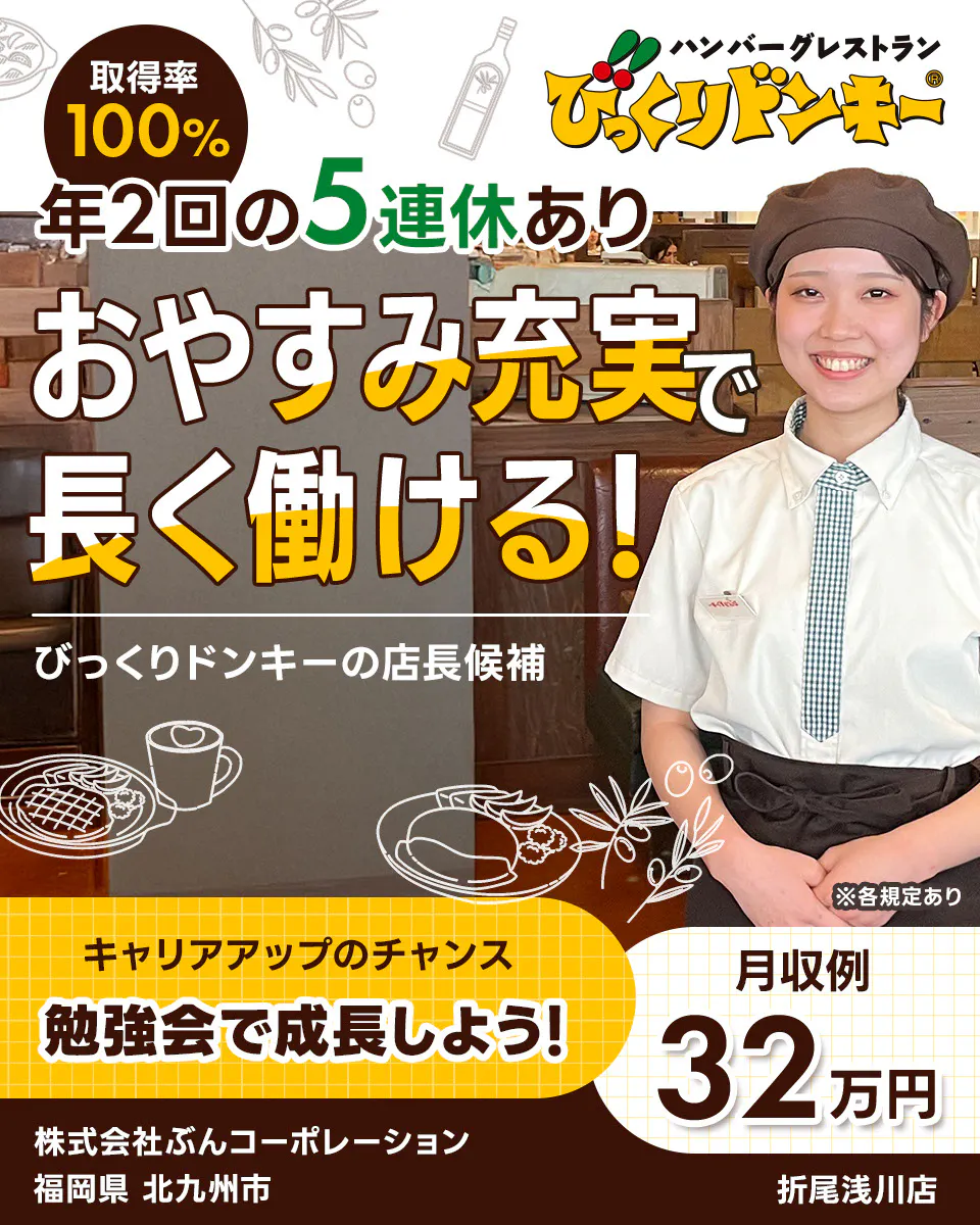 株式会社ぶんコーポレーション 取得率100% 年2回の5連休あり おやすみ充実で長く働ける! びっくりドンキーの店長候補 ※各規定あり キャリアアップのチャンス 勉強会で成長しよう! 月収例32万円 ハンバーグレストラン びっくりドンキー 福岡県北九州市 折尾浅川店