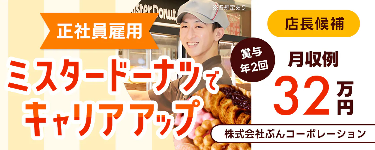 株式会社ぶんコーポレーション ミスタードーナツでキャリアアップ 正社員雇用 店長候補 月収例32万円 賞与年2回 ※各規定あり