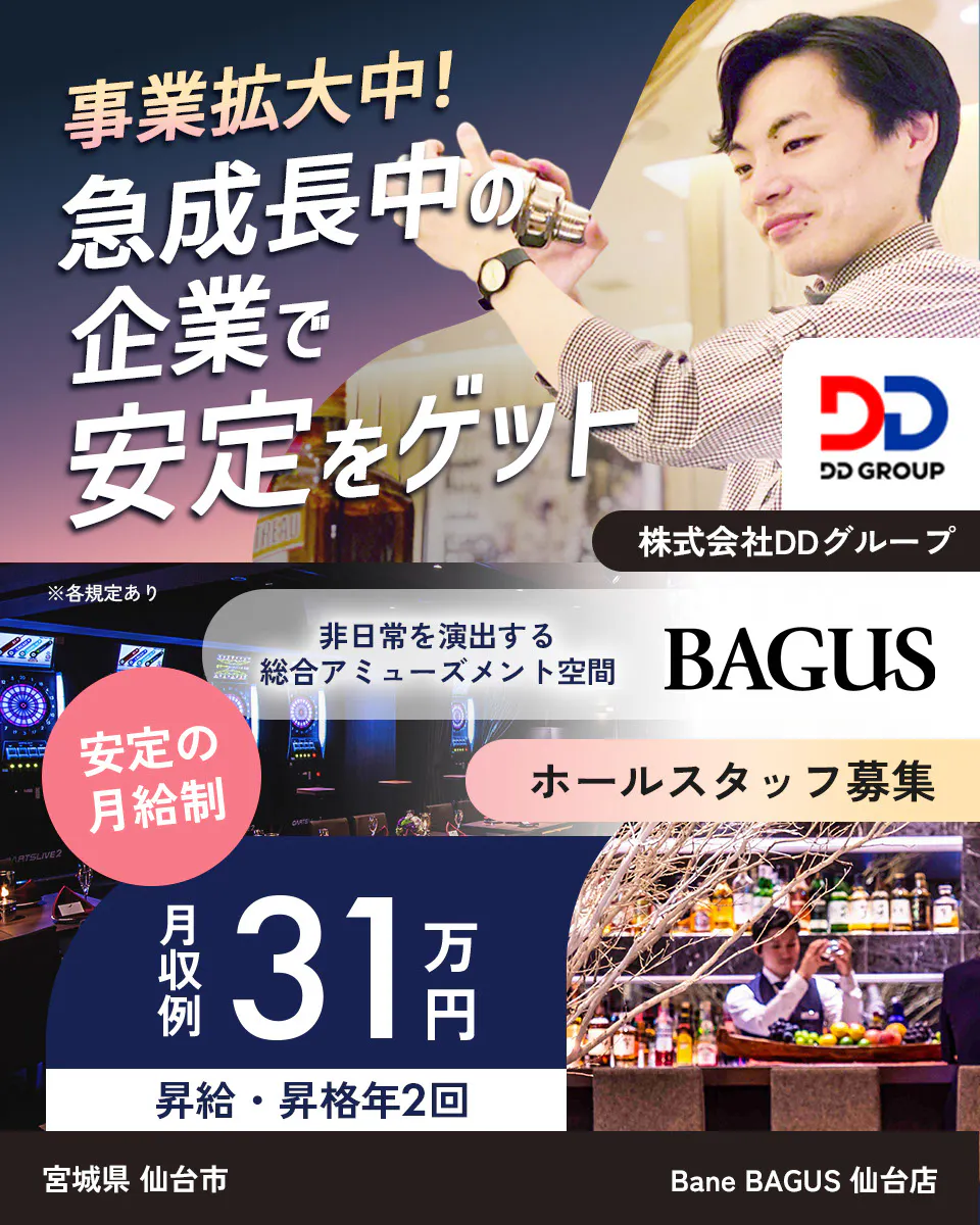 株式会社DDグループ 事業拡大中!急成長中の企業で安定をゲット 非日常を演出する総合アミューズメント空間 BAGUS 安定の月給制 月収例31万円 宮城県 仙台市 Bane BAGUS 仙台店 ホールスタッフ ※各規定あり
