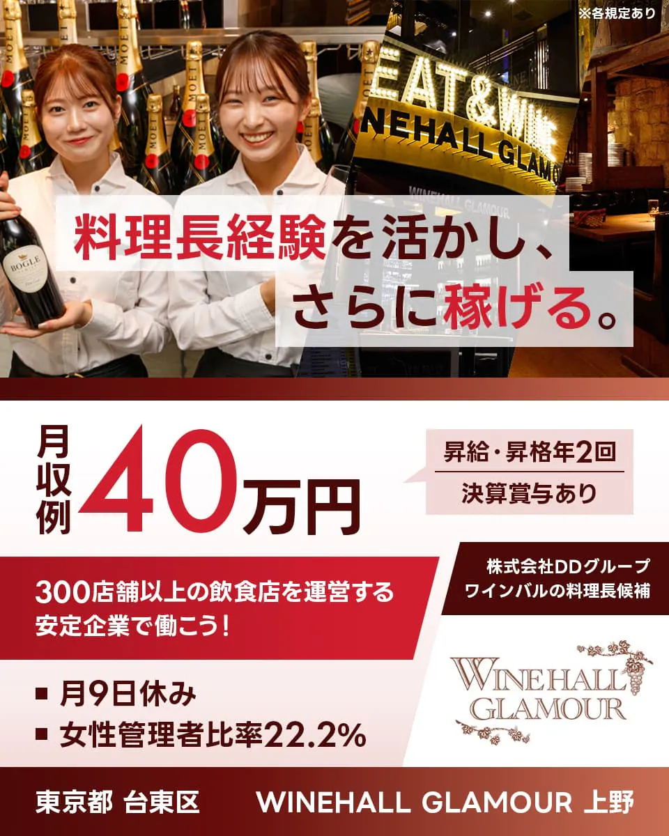 株式会社DDグループ　店長経験を活かし、さらに稼げる。　月収例40万円　昇給・昇格年2回　決算賞与あり　300店舗以上の飲食店を運営する安定企業で働こう！　月9日休み　女性管理者比率22.2%　東京都台東区　WINEHALL GLAMOUR　上野　ワインバルの店長候補　※各規定あり