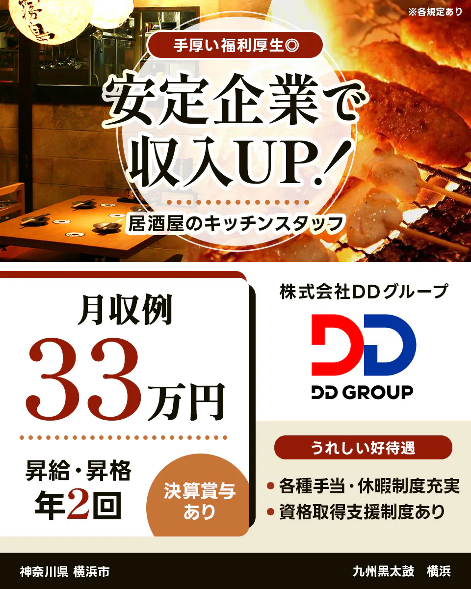 株式会社DDグループ 手厚い福利厚生◎ 安定企業で収入UP! 居酒屋のキッチンスタッフ 昇給・昇格年2回 月収例33万円 決算賞与あり うれしい好待遇 各種手当・休暇制度充実 資格取得支援制度あり ※各規定あり 勤務地: 神奈川県 横浜市、店舗名: 九州黒太鼓 横浜