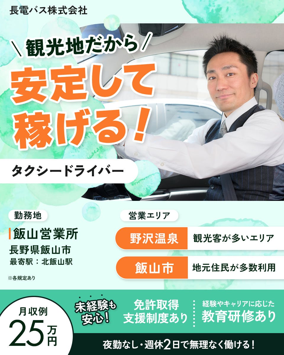 長電バス株式会社　観光地だから安定して稼げる！　タクシードライバー　勤務地　飯山営業所　長野県飯山市　最寄り駅　北飯山駅　営業エリア　野沢温泉　観光客が多いエリア　飯山市　地元住民が多数利用　月収例25万円　※各規定あり　未経験も安心！　免許取得支援制度あり　経験やキャリアに応じた教育研修あり　夜勤なし・週休2日で無理なく働ける！