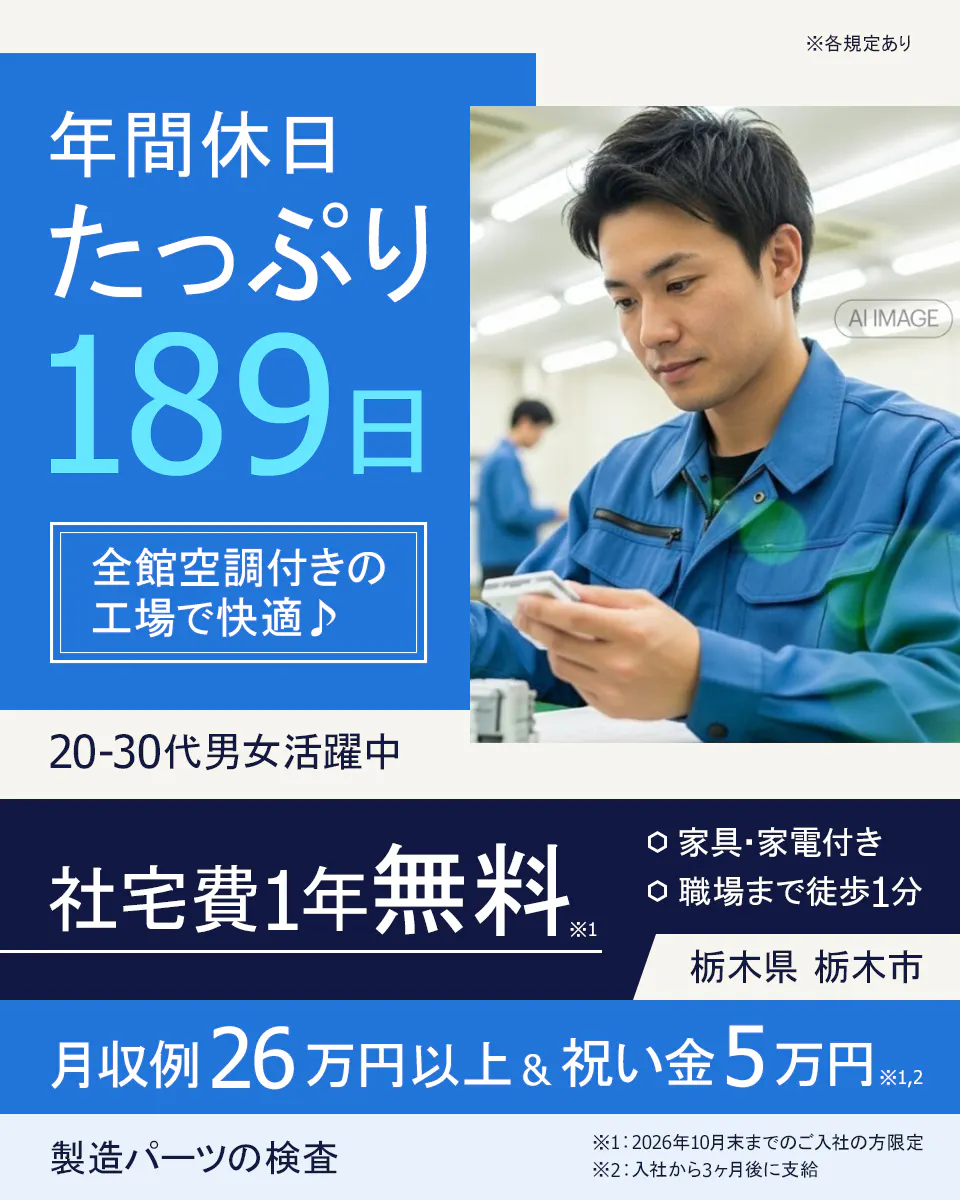 ランスタッド株式会社 インハウス事業部 インハウスユニット 年間休日 たっぷり 189日 全館空調付きの工場で快適♪ 20-30代男女活躍中 各規定あり AI IMAGE 社宅費1年無料※1 家具・家電付き 職場まで徒歩1分 栃木県 栃木市 月収例26万円以上&祝い金5万円※1,2 製造パーツの検査 ※1:2026年10月末までのご入社の方限定 ※2:入社から3ヶ月後に支給