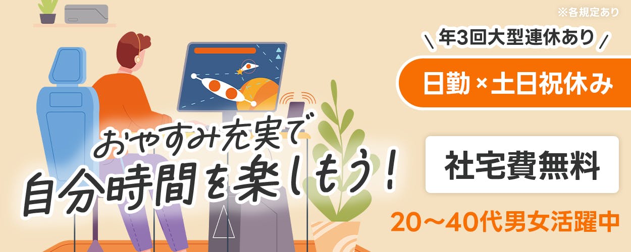 日総工産株式会社　おやすみ充実で自分時間を楽しもう！ 　年3回大型連休あり　 日勤×土日祝休み 社宅費無料 20～40代男女活躍中 ※各規定あり