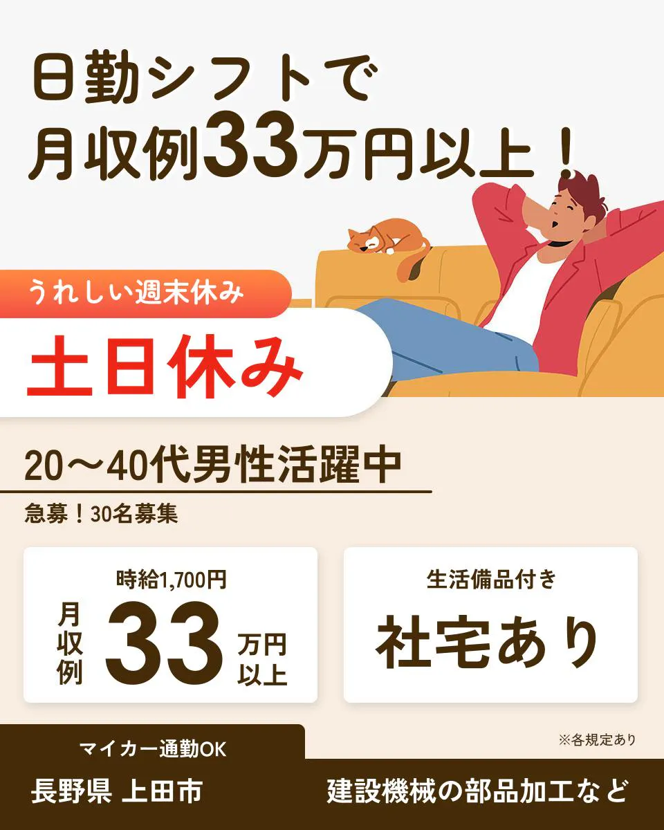 日総工産株式会社 日勤シフトで 月収例33万円以上！ うれしい週末休み 土日休み 20〜40代男性活躍中 急募！30名募集 時給1,700円 月収例33万円以上 生活備品付き 社宅あり マイカー通勤OK 長野県 上田市 建設機械の部品加工など ※各規定あり