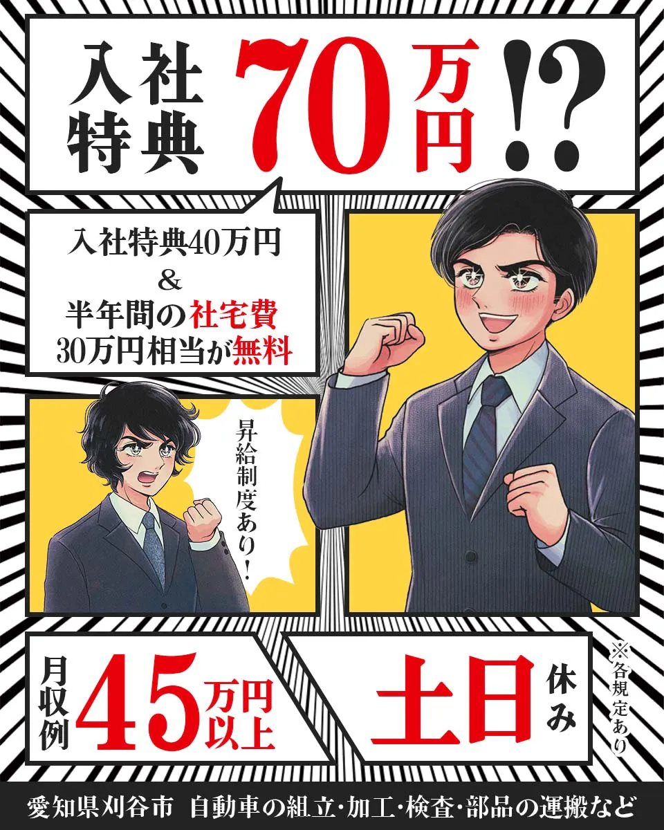 日総工産株式会社 入社特典 70万円!? 入社祝金40万円 と半年間の社宅費 30万円相当が無料 昇給制度あり! 月収例 45万円以上 土日休み ※各規定あり 愛知県刈谷市 自動車の組立・加工・検査・部品の運搬など