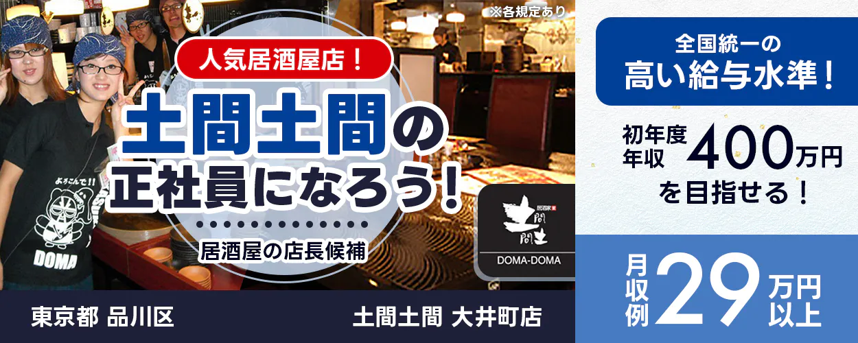 太陽エンタープライズ 人気居酒屋店! 土間土間の正社員になろう! 居酒屋の店長候補 全国統一の高い給与水準 初年度年収400万円を目指せる! 月収例29万円以上 ※各規定あり 東京都 品川区 土間土間 大井町店