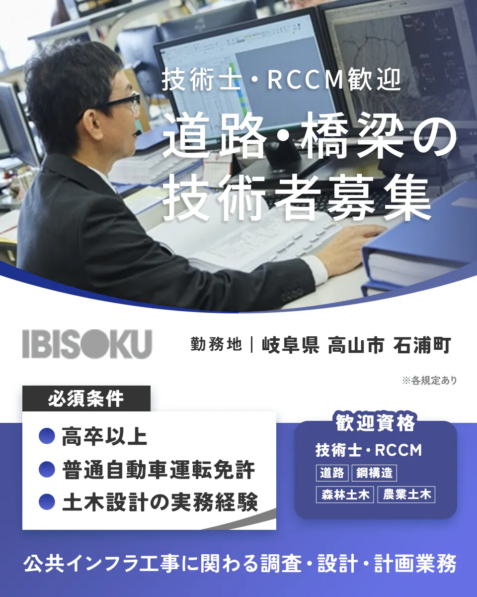 株式会社イビソク 技術士・RCCM歓迎 道路・橋梁の 技術者募集 勤務地 岐阜県 高山市 石浦町 IBISOKU 公共インフラ工事に関わる調査・設計・計画業務 必須条件 高卒以上 普通自動車運転免許 土木設計の実務経験 歓迎資格 技術士・RCCM 道路 鋼構造 森林土木 農業土木 ※各規定あり