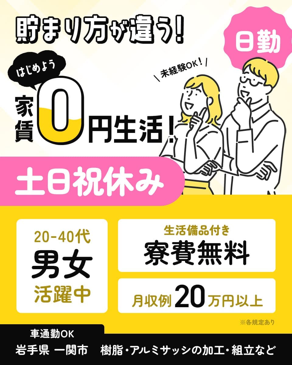 日研トータルソーシング株式会社　貯まり方が違う！　はじめよう家賃0円生活！　未経験OK！　日勤　土日祝休み　20-40代男女活躍中　生活備品付き　寮費無料　月収例20万円以上　※各規定あり　車通勤OK　岩手県一関市　樹脂・アルミサッシの加工・組立など