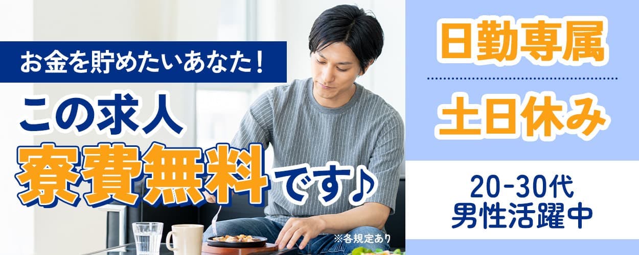 日研トータルソーシング株式会社　お金を貯めたいあなた！この求人寮費無料です♪　※各規定あり　日勤専属　土日休み　20－30代男性活躍中
