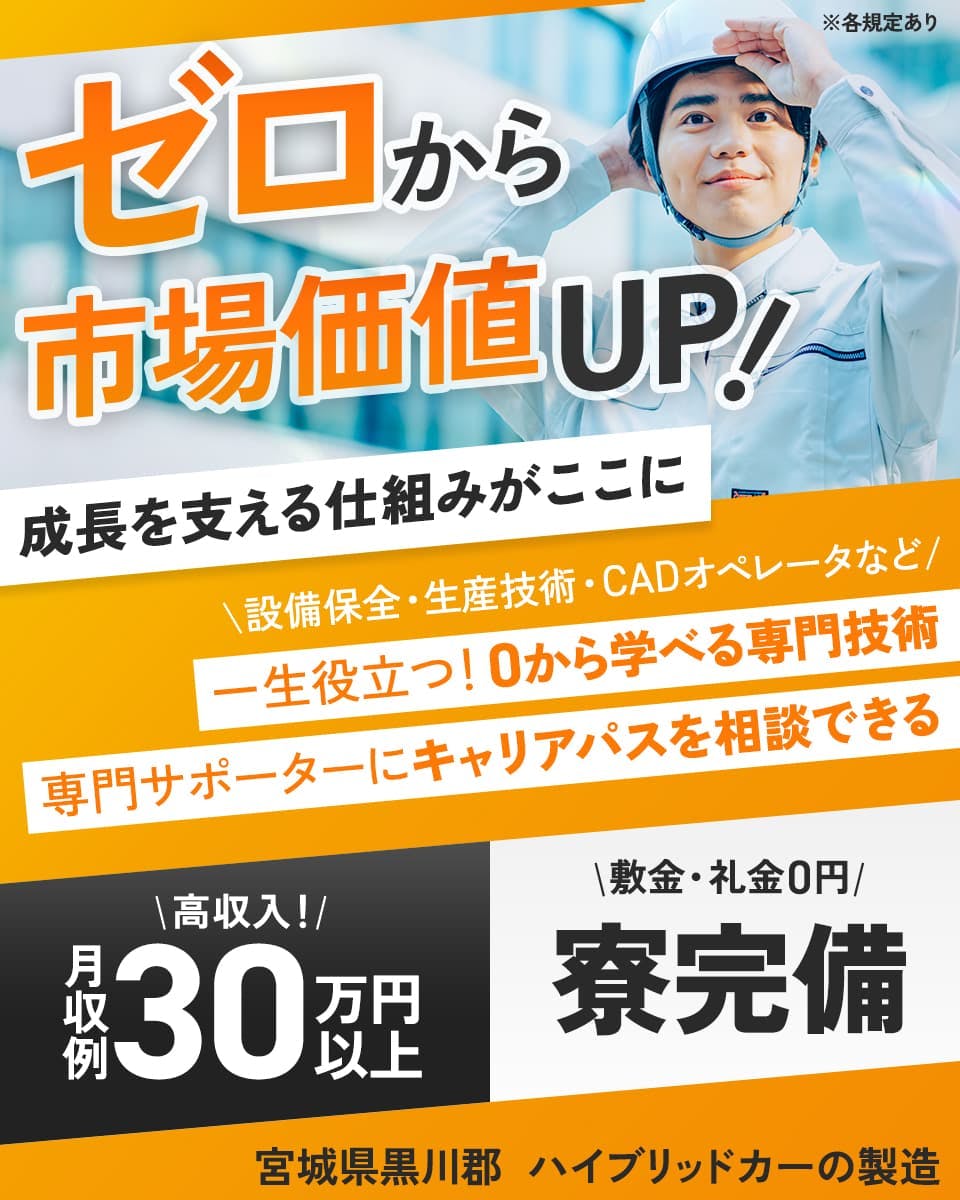 日研トータルソーシング株式会社 ゼロから市場価値UP! 成長を支える仕組みがここに 設備保全・生産技術・CADオペレータなど 一生役立つ! 0から学べる専門技術 専門サポーターにキャリアパスを相談できる 高収入! 月収例30万円以上 敷金・礼金0円 寮完備 宮城県黒川郡 ハイブリッドカーの製造 ※各規定あり