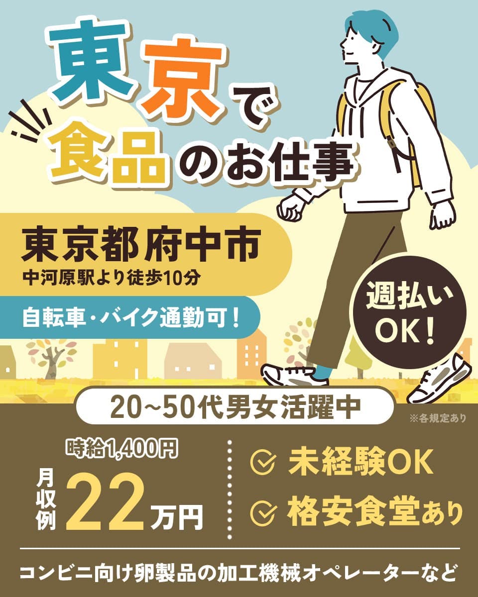 日研トータルソーシング株式会社　東京で食品のお仕事　週払いOK！　東京都府中市　中河原駅より徒歩10分　20~50代男女活躍中　時給1,400円　月収例22万円以上　自転車・バイク通勤可　未経験OK　格安食堂あり　コンビニ向け卵製品の加工機械オペレーターなど　※各規定あり