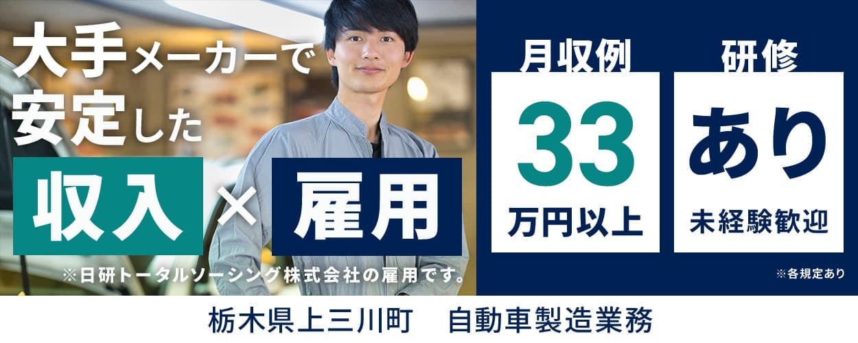 日研トータルソーシング株式会社 大手メーカーで安定した収入×雇用 ※日研トータルソーシング株式会社の雇用です。 月収例33万円以上 研修あり 未経験歓迎 ※各規定あり 栃木県上三川町 自動車製造業務