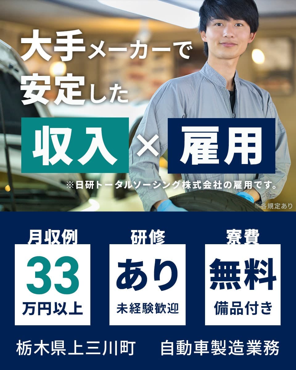 日研トータルソーシング株式会社　大手メーカーで安定した収入×雇用　※日研トータルソーシング株式会社の雇用です。　月収例33万円以上　研修あり　未経験歓迎　寮費無料　備品付き　※各規定あり　栃木県上三川町　自動車製造業務
