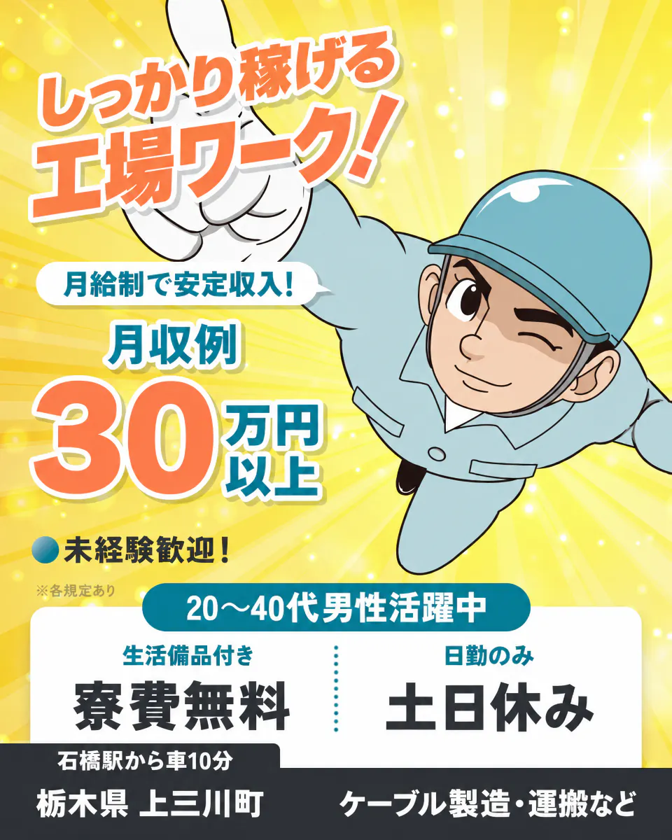 日研トータルソーシング株式会社 しっかり稼げる工場ワーク! 未経験歓迎! 月収例30万円以上 月給制で安定収入! 20~40代男性活躍中 寮費無料 生活備品付き 土日休み 日勤のみ 栃木県 上三川町 石橋駅から車10分 ケーブル製造・運搬など