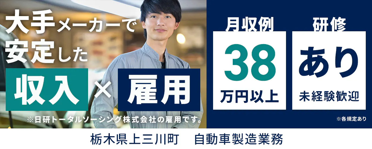 日研トータルソーシング株式会社　大手メーカーで安定した収入×雇用　※日研トータルソーシング株式会社の雇用です。　月収例38万円以上　研修あり　未経験歓迎　※各規定あり　栃木県上三川町　自動車製造業務