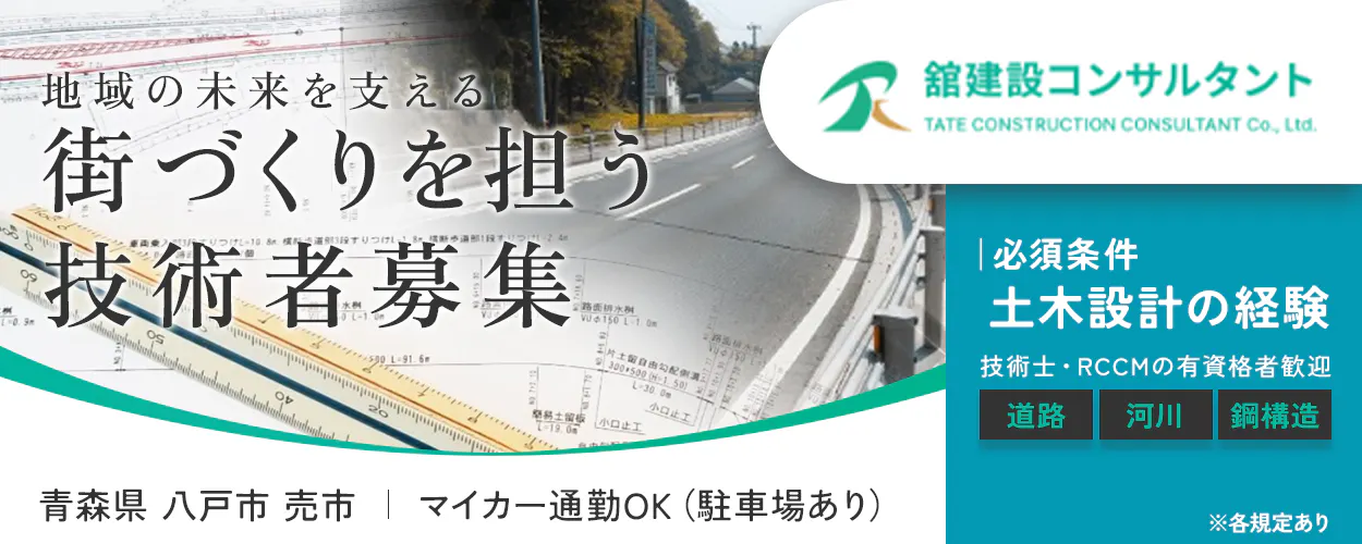 株式会社舘建設コンサルタント 地域の未来を支える 街づくりを担う 技術者募集 舘建設コンサルタント TATE CONSTRUCTION CONSULTANT Co., Ltd. 必須条件 土木設計の経験 技術士・RCCMの有資格者歓迎 道路 河川 鋼構造 青森県 八戸市 売市 | マイカー通勤OK (駐車場あり) ※各規定あり