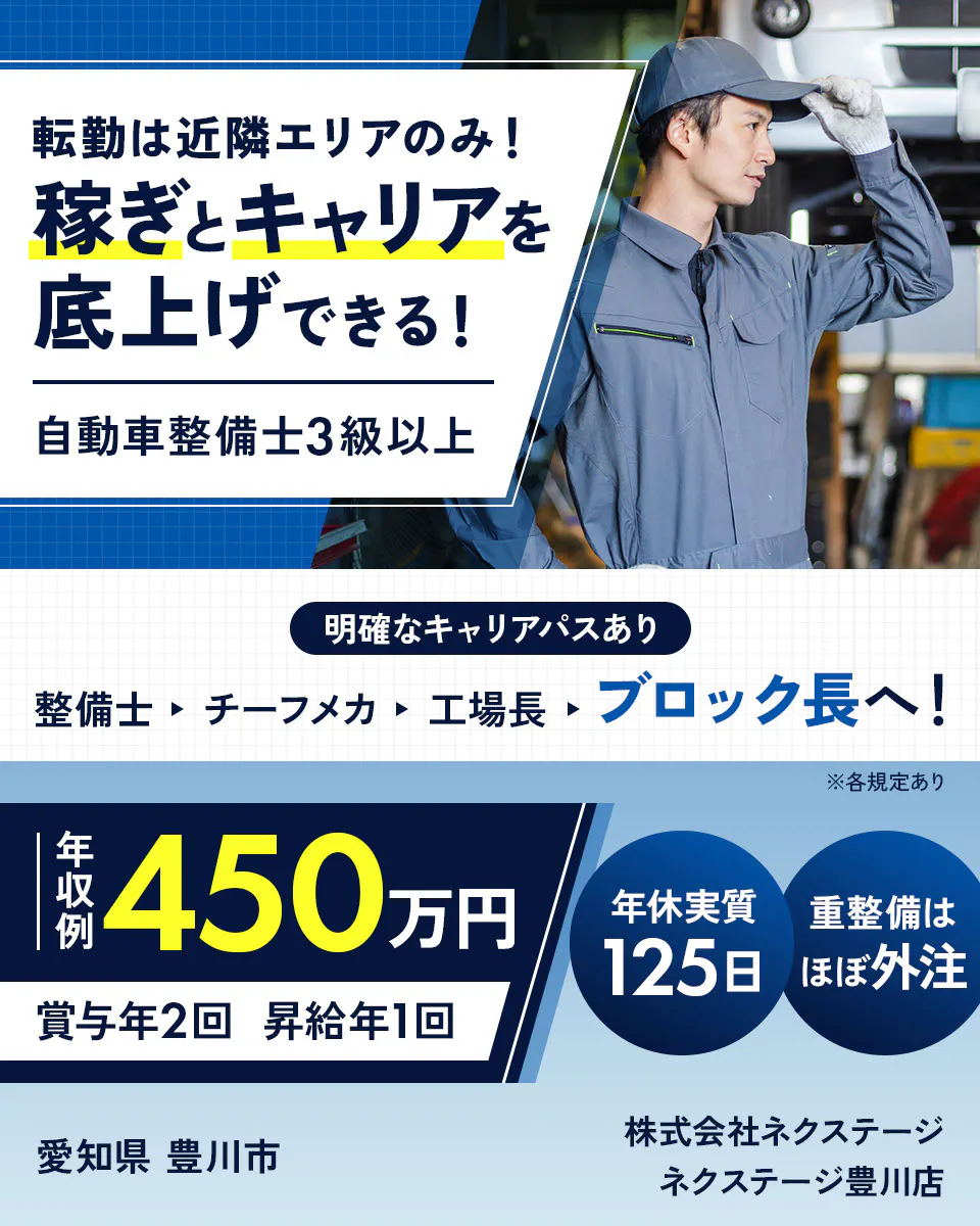 株式会社ネクステージ 転勤は近隣エリアのみ! 稼ぎとキャリアを底上げできる! 自動車整備士3級以上 明確なキャリアパスあり 整備士 チーフメカ 工場長 ブロック長へ! ※各規定あり 年収例 450万円 賞与年2回 昇給年1回 年休実質 125日 重整備はほぼ外注 愛知県 豊川市 ネクステージ豊川店