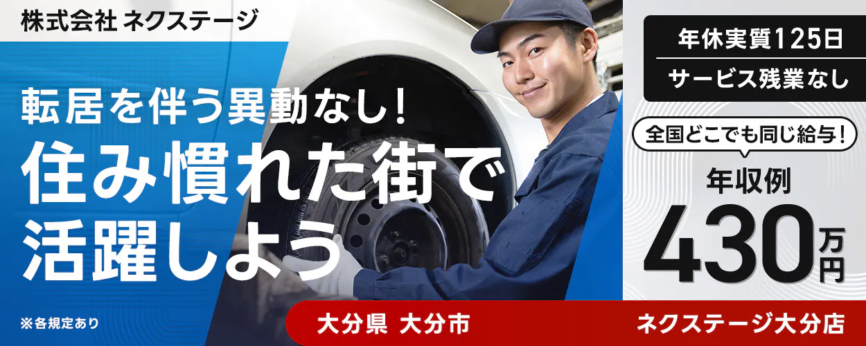 株式会社ネクステージ  ※各規定あり  転居を伴う異動なし！  住み慣れた街で活躍しよう   年収例 430万円  全国どこでも同じ給与！  年休実質125日  サービス残業なし  大分県 大分市  ネクステージ大分店