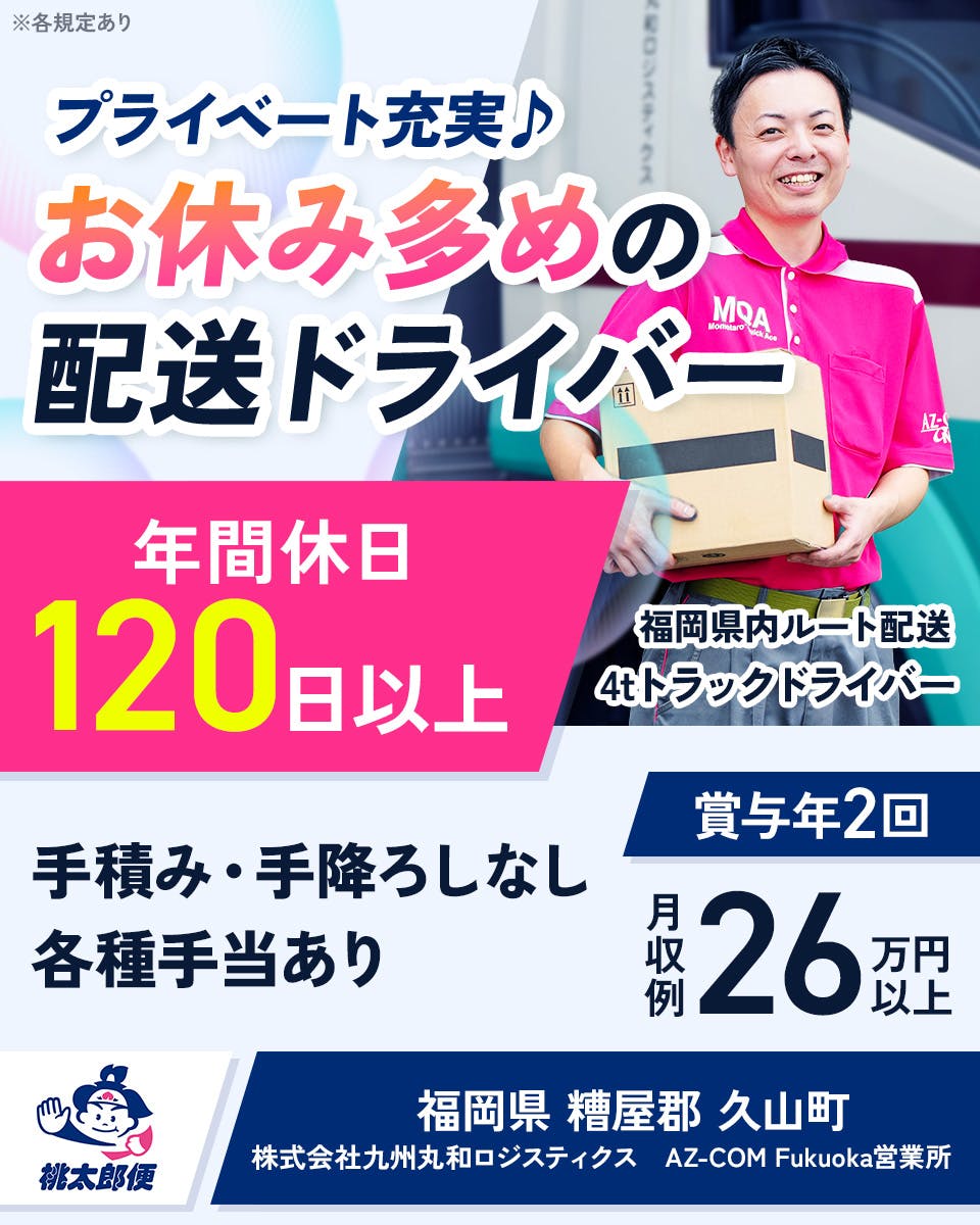 株式会社九州丸和ロジスティクス プライベート充実♪ お休み多めの配送ドライバー 年間休日120日以上 福岡県内ルート配送 4tトラックドライバー 手積み・手降ろしなし 各種手当あり 賞与年2回 月収例26万円以上 福岡県 糟屋郡 久山町 AZーCOM Dukuoka営業所 ※各規定あり