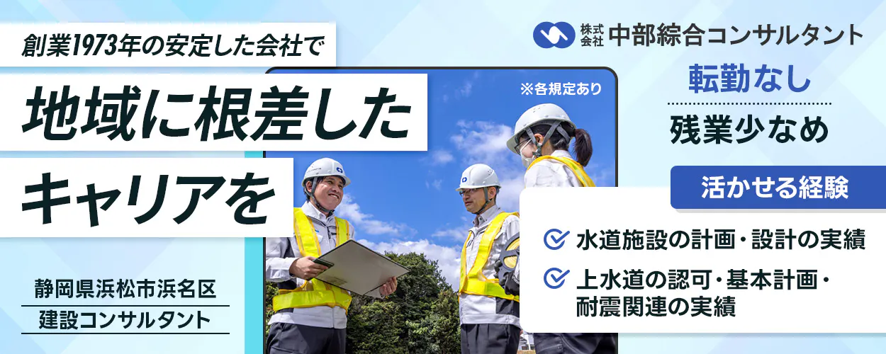 株式会社中部綜合コンサルタント　創業1973年の安定した会社で　地域に根差したキャリアを　静岡県浜松市浜名区　補償コンサルタント　転勤なし　必須資格　補償業務管理士　普通自動車運転免許　1級建築士または2級建築士　※各規定あり