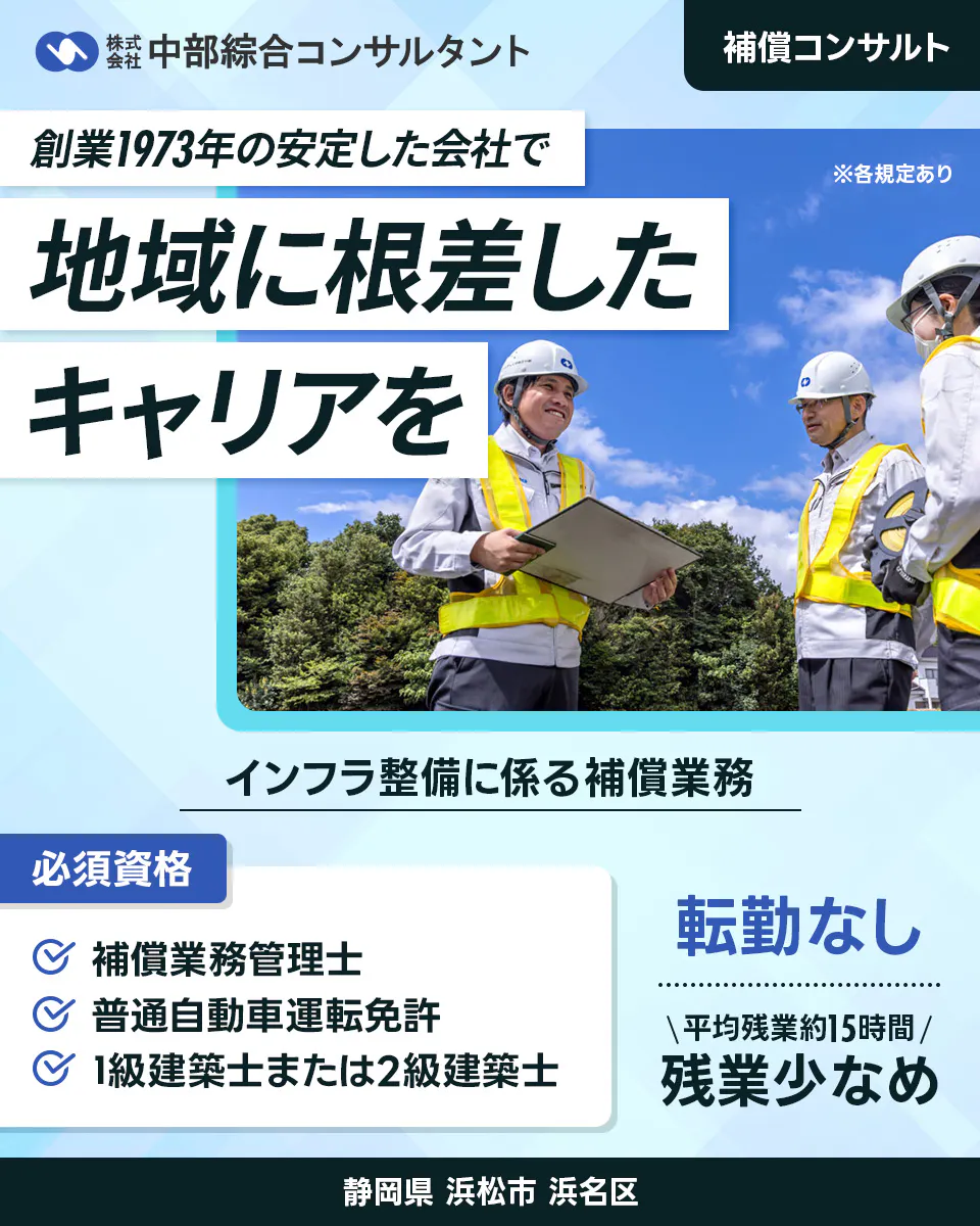 株式会社中部綜合コンサルタント 創業1973年の安定した会社で 地域に根差したキャリアを 建設コンサルタント 上下水道・道路・橋梁・河川などの土木建設設計業務 活かせる経験 水道施設の計画・設計の実績 上水道の確認・基本計画・耐震関連の実績 転勤なし 平均残業時間15時間 残業少なめ ※各規定あり 静岡県浜松市浜名区