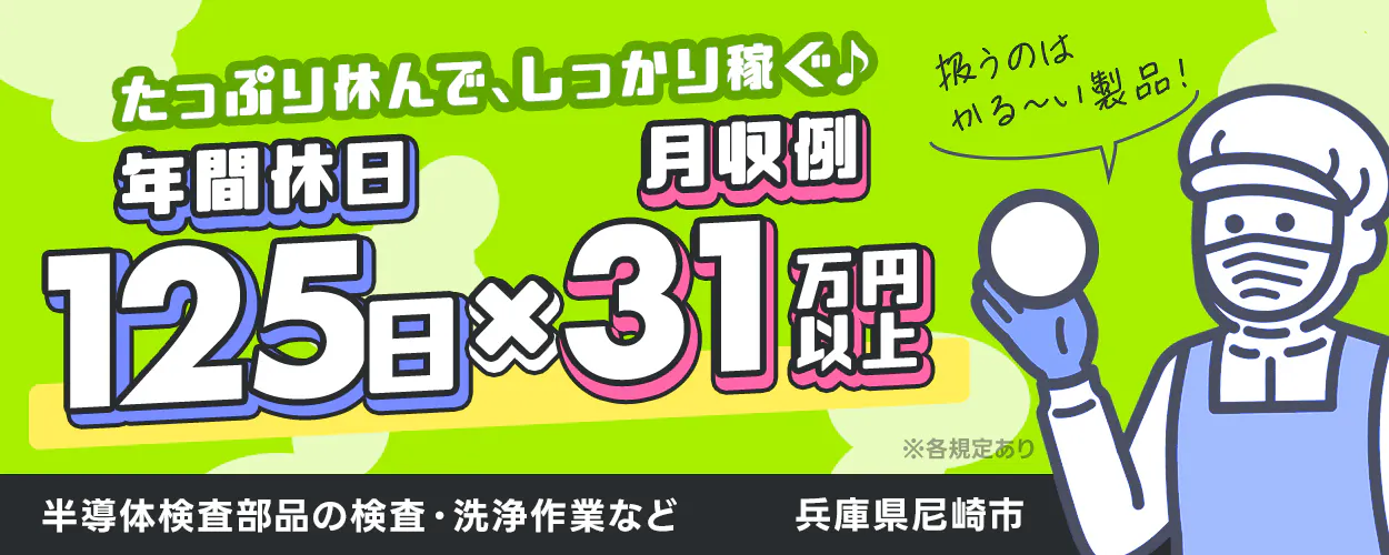 フジアルテ株式会社　たっぷり休んでしっかり稼ぐ　年間休日１２５日　月収例３１万円以上　半導体検査部品の検査・専業作業など　扱うのは軽ーい製品　兵庫県尼崎市　※各規定あり