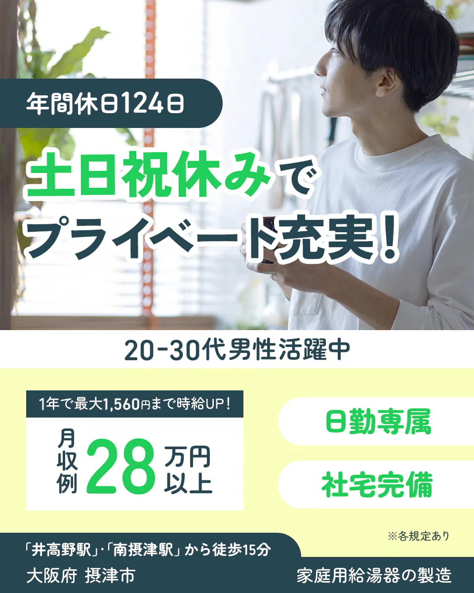 フジアルテ株式会社 年間休日124日 土日祝休みでプライベート充実! 1年で最大1560円まで時給UP! 月収例28万円以上 日勤専属 社宅完備 ※各規定あり 「井高野駅」・「南摂津駅」から徒歩15分 大阪府摂津市 家庭用給湯器の製造