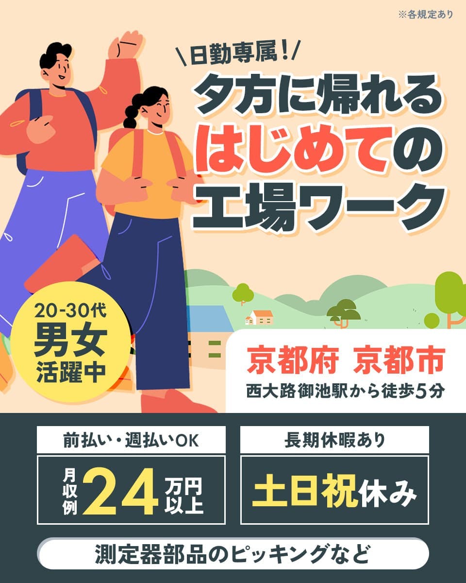 フジアルテ株式会社 日勤専属!夕方に帰れるはじめての工場ワーク 京都府京都市 西大路御池駅から徒歩5分 20-30代男女活躍中 前払い・週払いOK 月収例24万円以上 長期休暇あり 土日祝休み 測定器部品のピッキングなど ※各規定あり