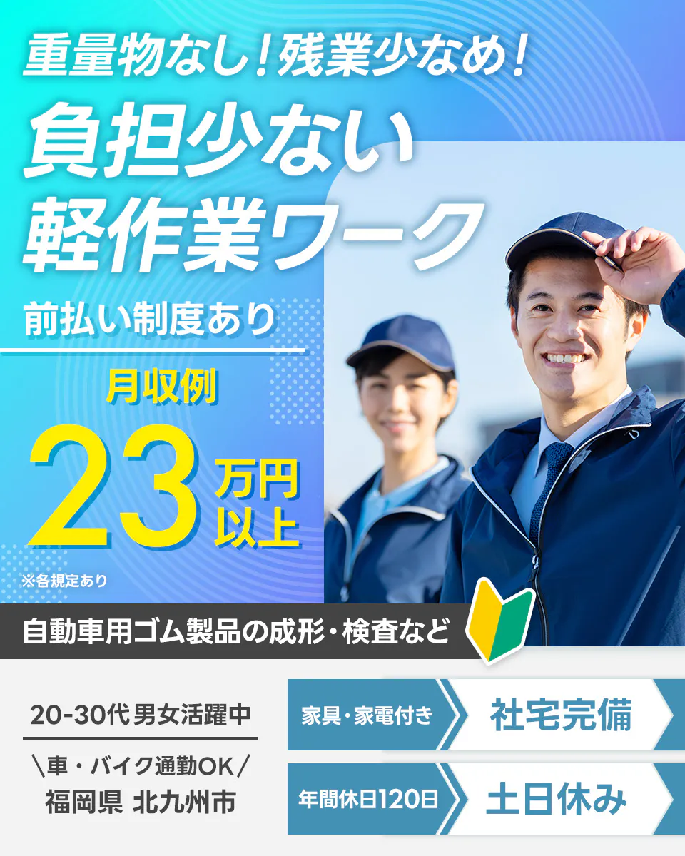 フジアルテ株式会社 重量物なし！残業少なめ！ 負担少ない 軽作業ワーク 前払い制度あり 月収例 23万円以上 ※各規定あり 自動車用ゴム製品の成形・検査など 20-30代男女活躍中 家具・家電付き 社宅完備  車・バイク通勤OK  福岡県 北九州市 年間休日120日 土日休み