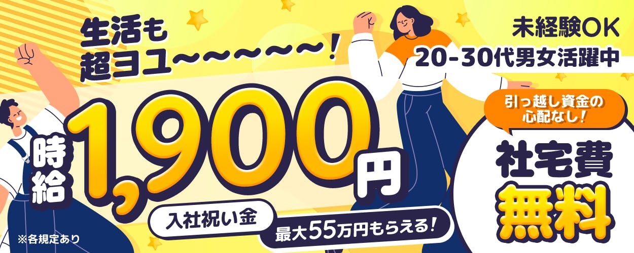 フジアルテ株式会社　生活も超よゆー　時給1900円　入社祝い金　最大55万円もらえる　未経験OK　20-30代男女活躍中　引越し資金の心配なし　社宅費無料　※各規定あり