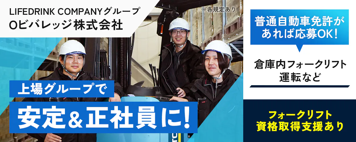 Oビバレッジ株式会社(製造) LIFEDRINK COMPANYグループ 上場グループで安定&正社員に 普通自動車免許があれば応募OK 倉庫内フォークリフト運転など フォークリフト資格取得支援あり ※各規定あり
