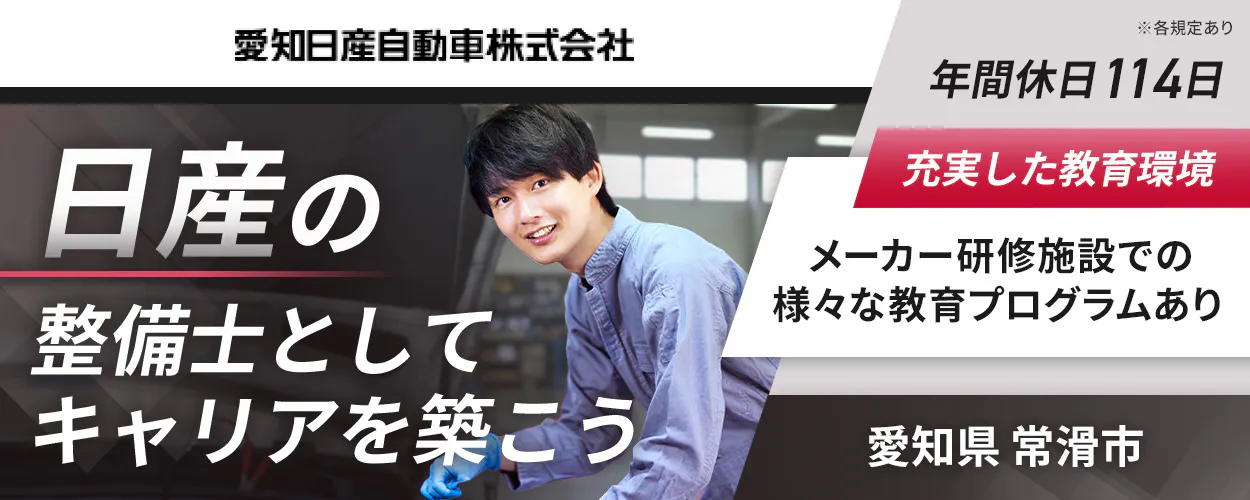 愛知日産自動車株式会社　日産の整備士としてキャリアを築こう　年間休日114日　充実した教育環境　メーカー研修施設での様々な教育プログラムあり　愛知県　常滑市　※各規定あり