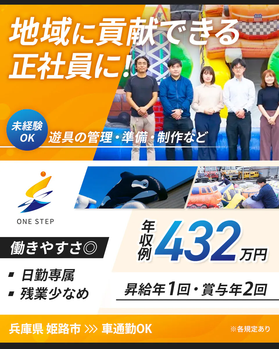 株式会社ワン・ステップ 地域に貢献できる正社員に! 未経験OK 遊具の管理・準備・制作など 働きやすさ◎ 日勤専属 残業少なめ 年収例432万円 昇給年1回・賞与年2回 ※各規定あり 兵庫県姫路市 車通勤OK