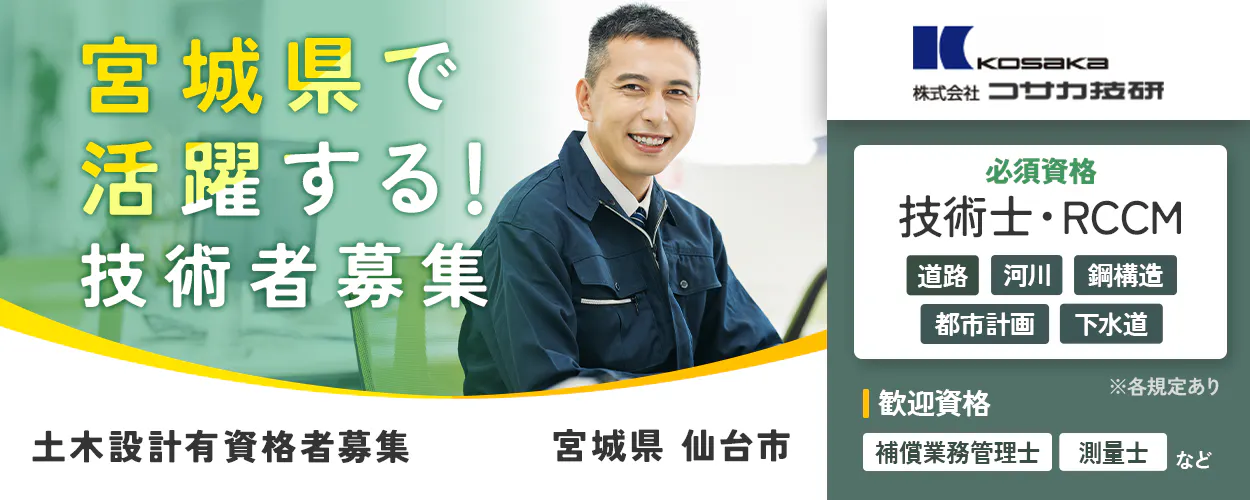 株式会社コサカ技研 宮城県で活躍する!技術者募集 勤務地 宮城県仙台市 必須資格 技術士・RCCM 道路 河川 鋼構造 都市計画 下水道 歓迎資格 測量士 補償業務管理士 など ※各規定あり 土木設計有資格者募集