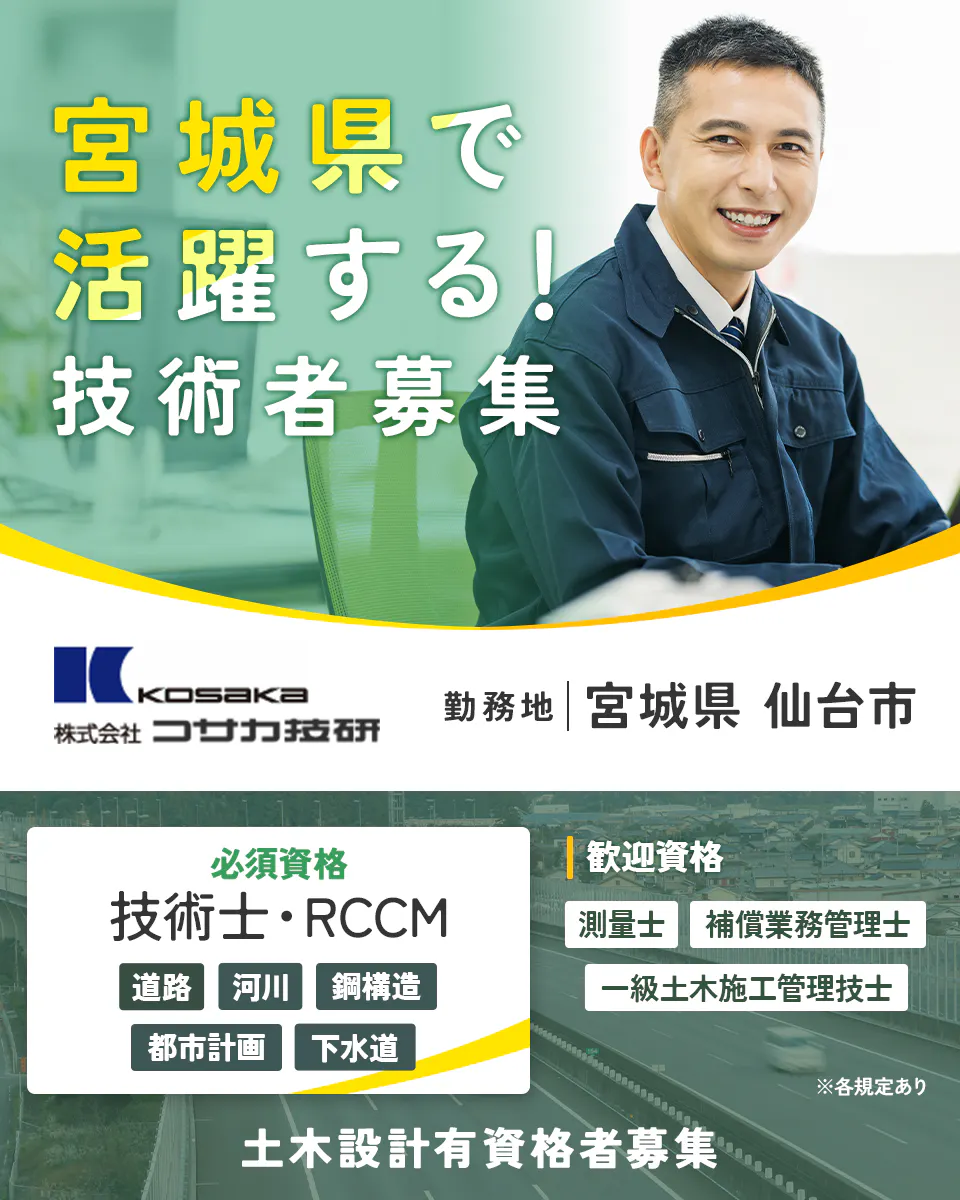 株式会社コサカ技研 宮城県で活躍する!技術者募集 勤務地 宮城県仙台市 必須資格 技術士・RCCM 道路 河川 鋼構造 都市計画 下水道 歓迎資格 測量士 補償業務管理士 一級土木施工管理技士 ※各規定あり 土木設計有資格者募集
