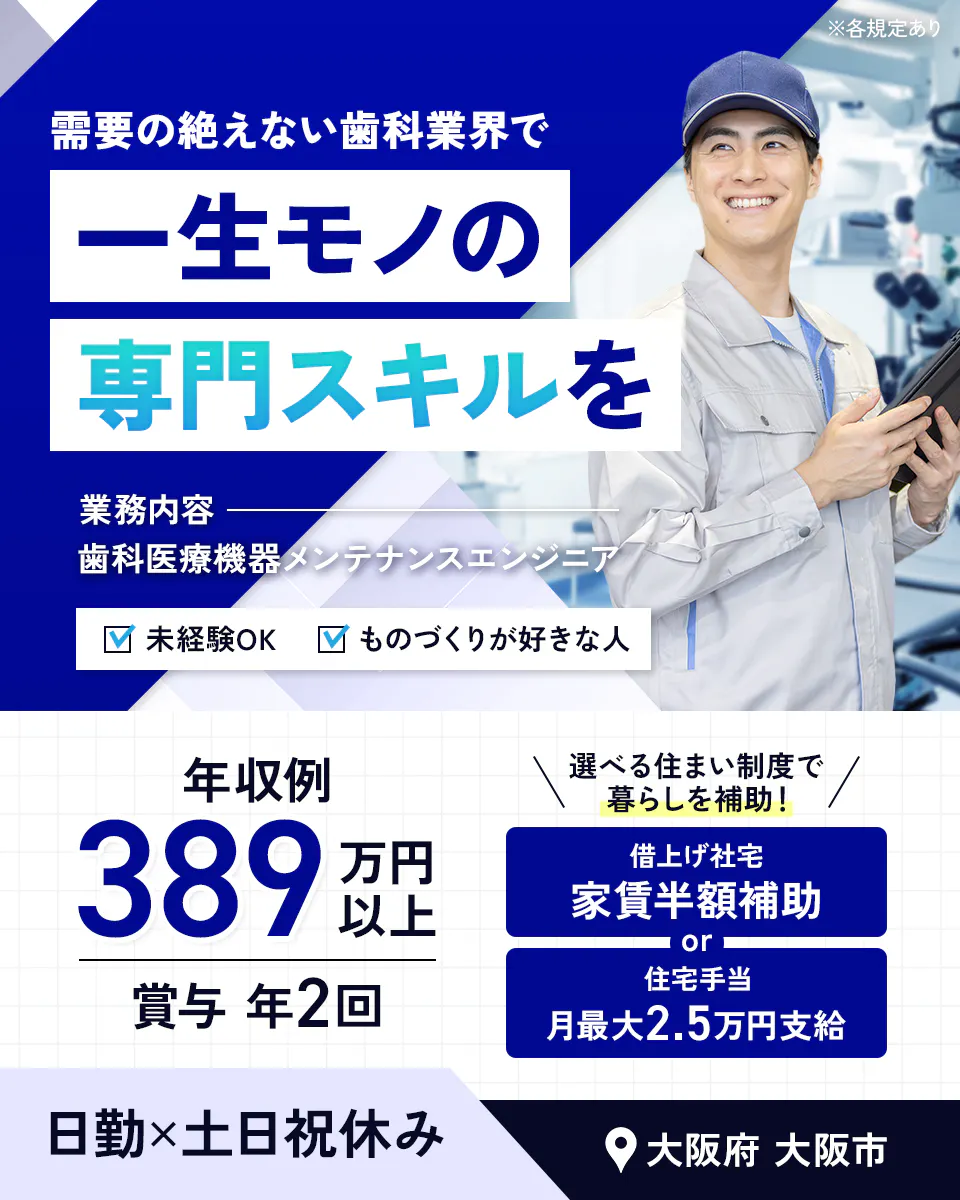 株式会社Questia　需要の絶えない歯科業界で一生モノの専門スキルを　※各規定あり　業務内容　歯科医療機器メンテナンスエンジニア　未経験OK　ものづくりが好きな人　年収例389万円以上　賞与 年2回　選べる住まい制度で暮らしを補助！　借上げ社宅　家賃半額補助　or　住宅手当　月最大2.5万円支給　日勤×土日祝休み　大阪府　大阪市