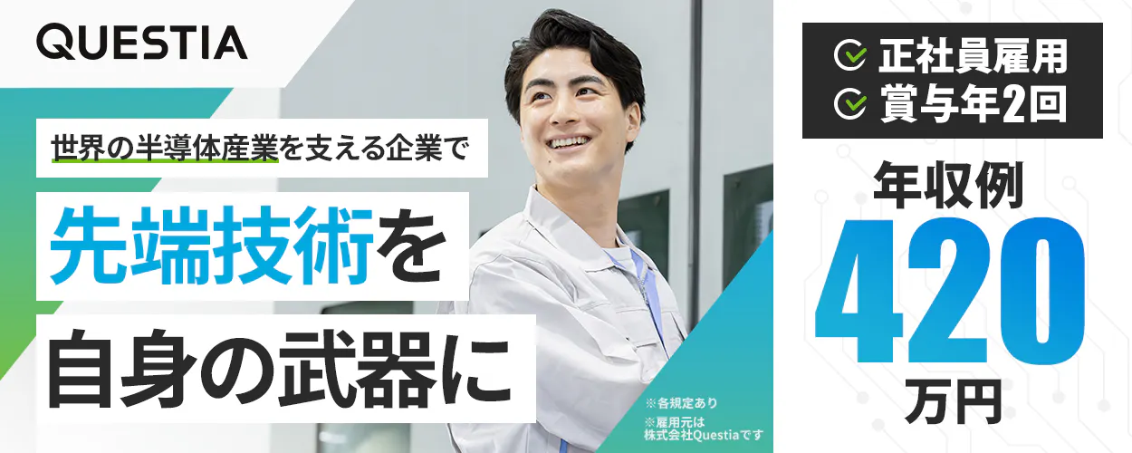 株式会社Questia 世界の半導体産業を支える企業で 先端技術を 自身の武器に 正社員雇用 賞与年2回 年収例 420万円