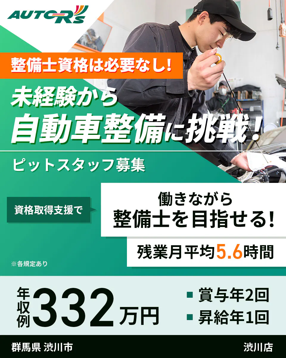 株式会社オートアールズ 整備士資格は必要なし!未経験から自動車整備に挑戦! ピットスタッフ募集 資格取得支援で働きながら整備士を目指せる! 残業月平均5.6時間 年収例332万円 賞与年2回 昇給年1回 群馬県渋川市 渋川店 ※各規定あり