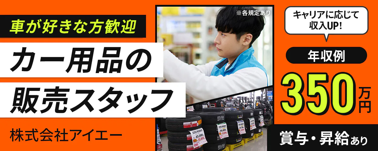 株式会社アイエー　車が好きな方歓迎　カー用品の販売スタッフ　年収例350万円　賞与・昇給あり　キャリアに応じて収入UP！　※各規定あり