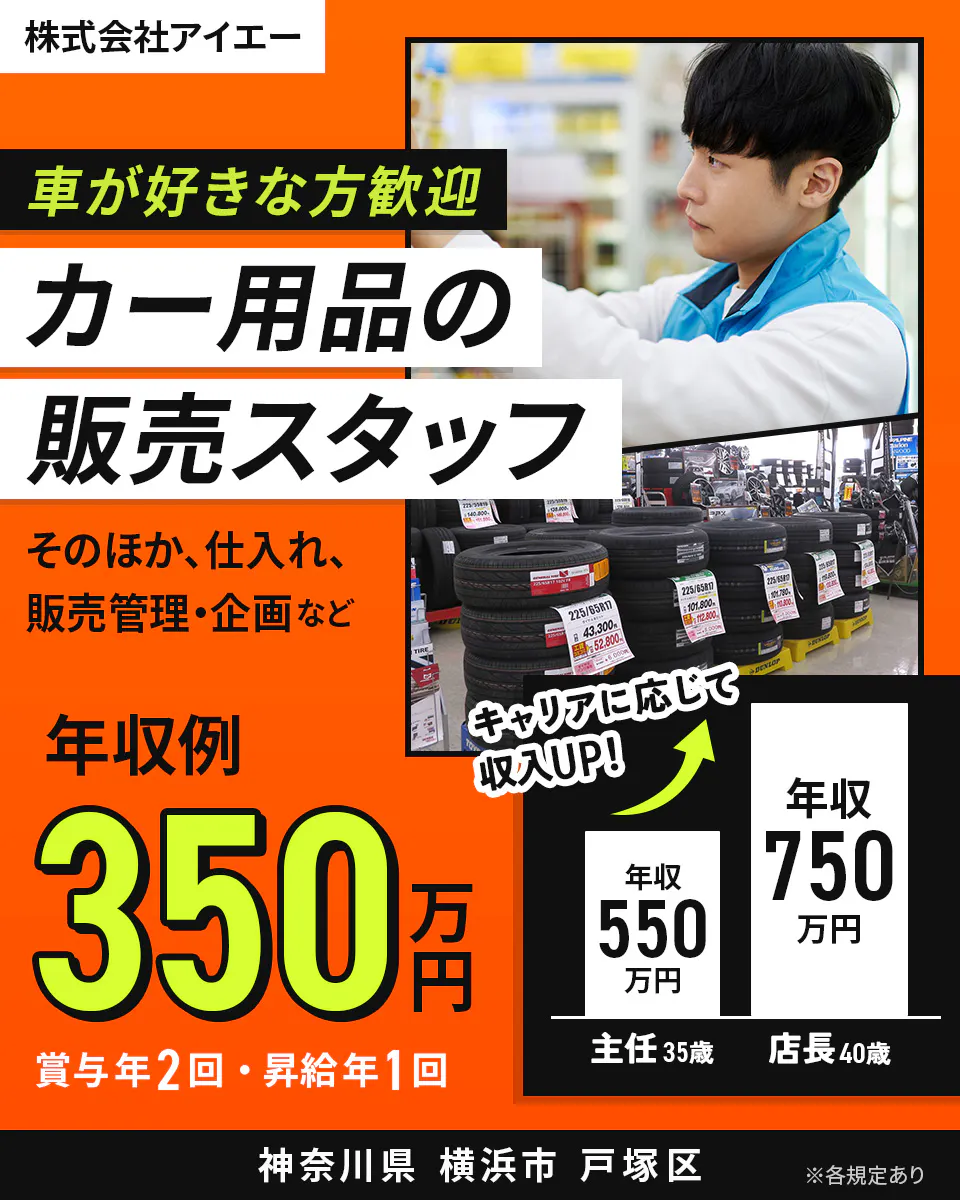 株式会社アイエー 車が好きな方歓迎 カー用品の販売スタッフ そのほか、仕入れ、販売管理・企画など 年収例350万円 賞与年2回・昇給年1回 キャリアに応じて収入UP! 主任35歳 年収550万円 店長40歳 年収750万円 神奈川県横浜市戸塚区 ※各規定あり