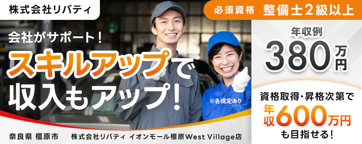 株式会社リバティ 必須資格 整備士2級以上 会社がサポート! スキルアップで収入もアップ! ※各規定あり 年収例 380万円 資格取得や昇格次第で 年収600万円も目指せる! 奈良県 橿原市 イオンモール橿原West Village店