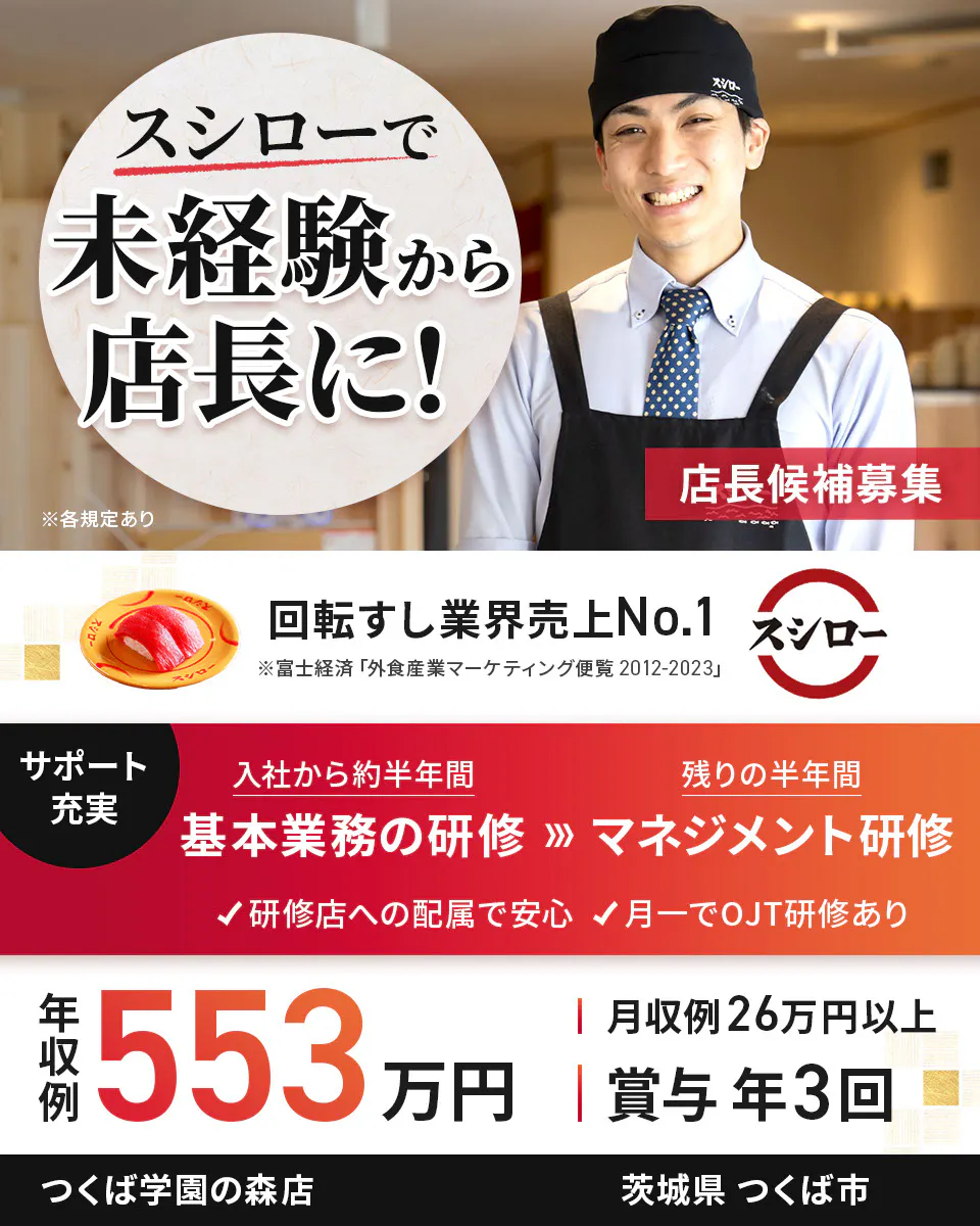 株式会社あきんどスシロー スシローで未経験から店長に! 店長候補募集 回転すし業界売上No.1 サポート充実 入社から約半年間 基本業務の研修 残り半年間 マネジメント研修 研修店への配属で安心 月一でOJT研修あり 年収例:553万円 月収例26万円以上 賞与年3回 ※各規定ありつくば学園の森店茨城県つくば市