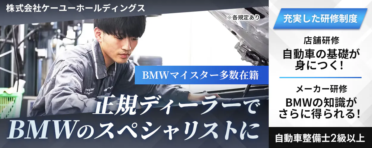 株式会社ケーユーホールディングス  BMWマイスター多数在籍　正規ディーラーでBMWのスペシャリストに　充実した研修制度　店舗研修　自動車の基礎が身につく！　メーカー研修　さらにBMWの知識が得られる！　自動車整備士2級以上　※各規定あり