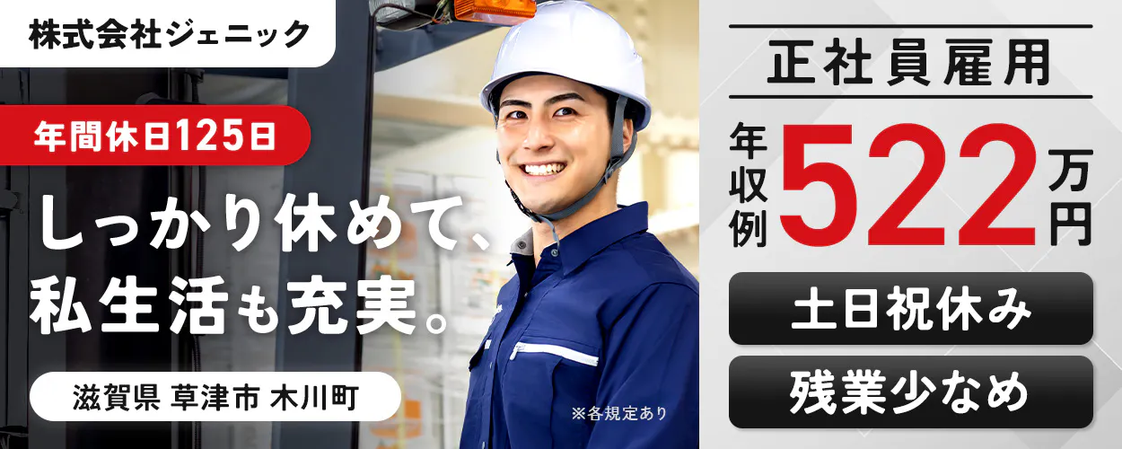 株式会社ジェニック 年間休日125日 しっかり休めて、私生活も充実。 滋賀県草津市木川町 正社員雇用 年収例522万円 土日祝休み 残業少なめ ※各規定あり