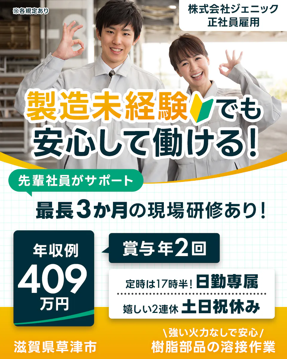 株式会社ジェニック 正社員雇用 製造未経験でも安心して働ける! 先輩社員がサポート 最長3か月の現場研修あり! 年収例409万円 賞与年2回 定時は17時半! 日勤専属 嬉しい2連休 土日祝休み 滋賀県草津市 強い火力なしで安心 樹脂部品の溶接作業 ※各規定あり