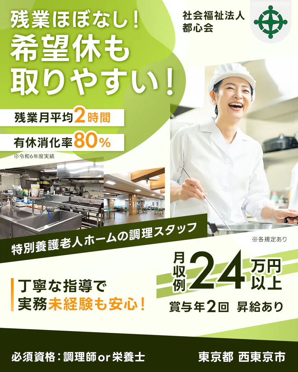 社会福祉法人 都心会 残業ほぼなし! 希望休も取りやすい! 残業月平均2時間 有休消化率80% ※令和6年度実績 特別養護老人ホームの調理スタッフ ※各規定あり 丁寧な指導で実務未経験も安心! 月収例 24万円以上 賞与年2回 昇給あり 必須資格:調理師or栄養士 東京都 西東京市