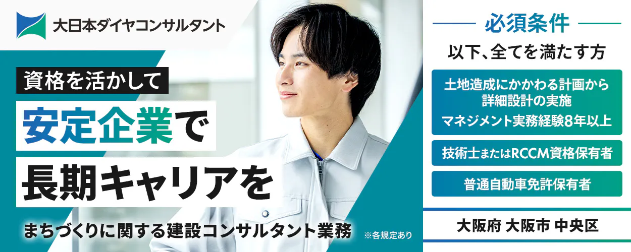 大日本ダイヤコンサルタント株式会社 資格を活かして安定企業で長期キャリアを 大阪府大阪市中央区 ※各規定あり まちづくりに関する建設コンサルタント業務 必須条件 以下、すべてを満たす方 土地造成にかかわる計画から詳細設計の実施/マネジメント実務経験8年以上 技術士またはRCCM資格保有者 普通自動車免許保有者