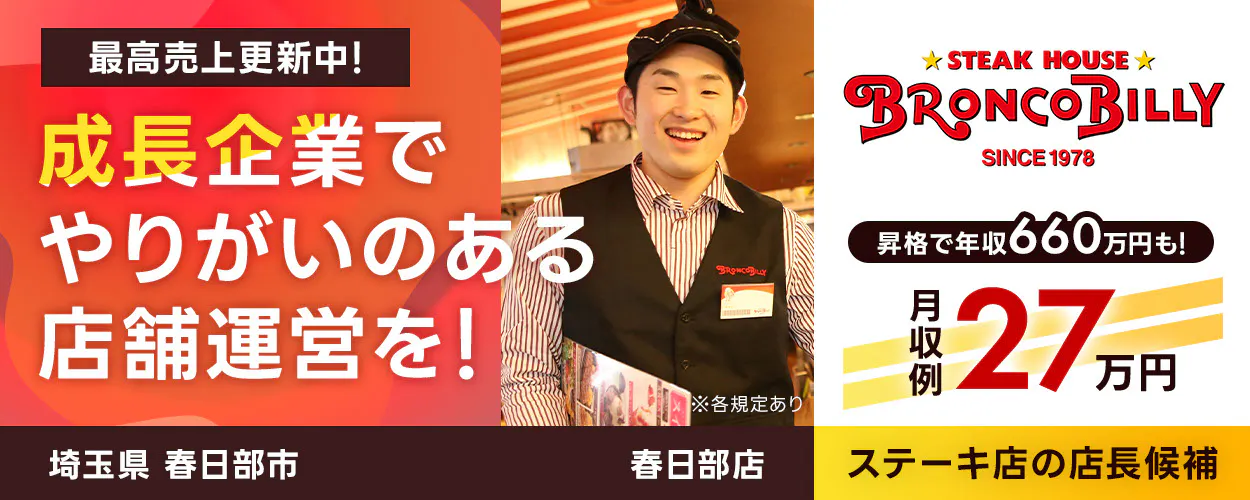 株式会社ブロンコビリー 最高売上更新中! 成長企業でやりがいのある店舗運営を! 月収例27万円 店長昇格で年収660万円も! 店舗数拡大中 コロナ禍から黒字営業継続! ステーキ屋の店長候補 ※各規定あり