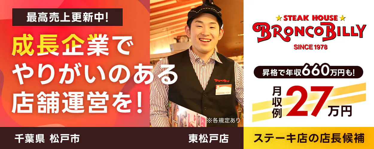株式会社ブロンコビリー　最高売上更新中！　成長企業でやりがいのある店舗運営を！　月収例27万円　店長昇格で年収660万円も！　店舗数拡大中　コロナ禍から黒字営業継続！　ステーキ屋の店長候補　※各規定あり